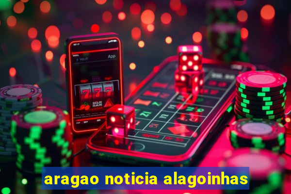 aragao noticia alagoinhas